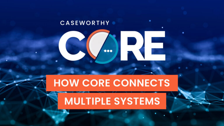 CaseWorthy CORE: How CORE Connects Multiple Systems